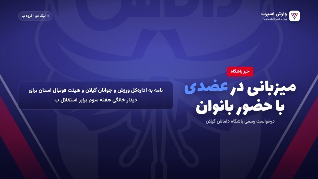 درخواست باشگاه داماش برای میزبانی در استادیوم عضدی رشت با حضور بانوان هوادار